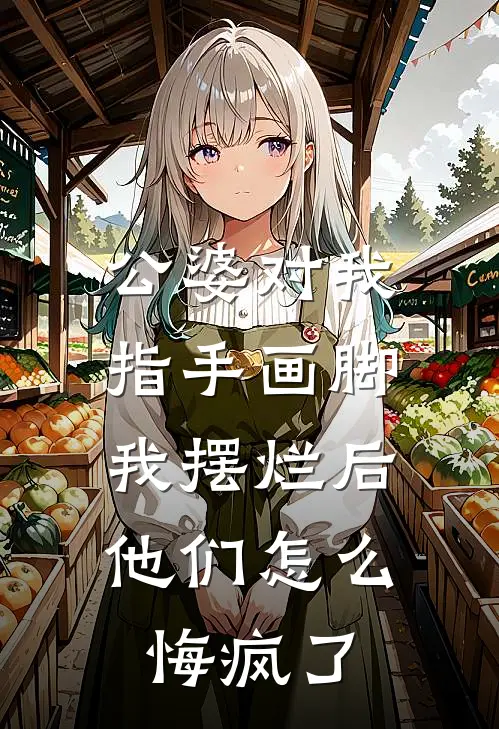 李浩伟陈静静公婆对我指手画脚，我摆烂后他们怎么悔疯了完结版在线阅读_公婆对我指手画脚，我摆烂后他们怎么悔疯了全集免费在线阅读