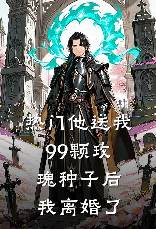 [热门]他送我99颗玫瑰种子后，我离婚了