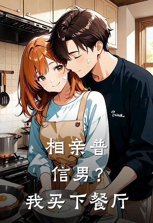 相亲普信男？我买下餐厅王强江雪全本完结小说_最新章节列表相亲普信男？我买下餐厅(王强江雪)