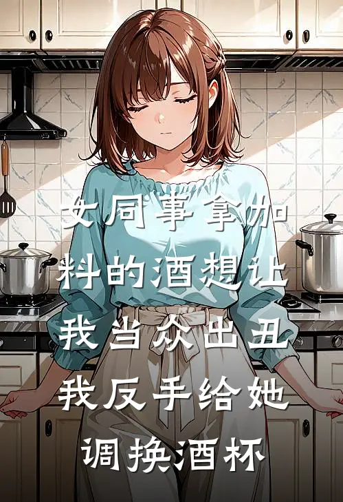 女同事拿加料的酒想让我当众出丑，我反手给她调换酒杯