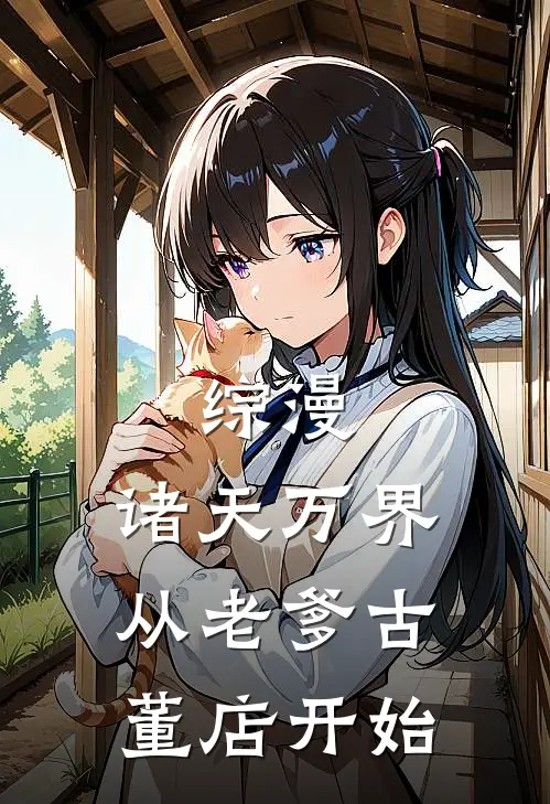 综漫：诸天万界从老爹古董店开始