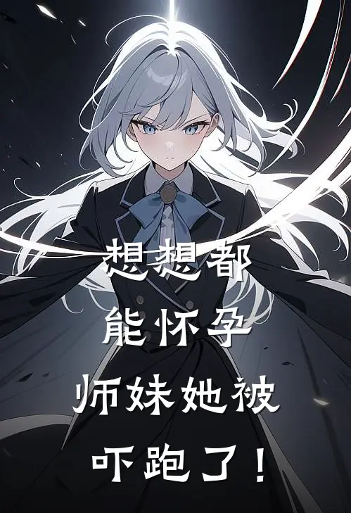 想想都能怀孕，师妹她被吓跑了！