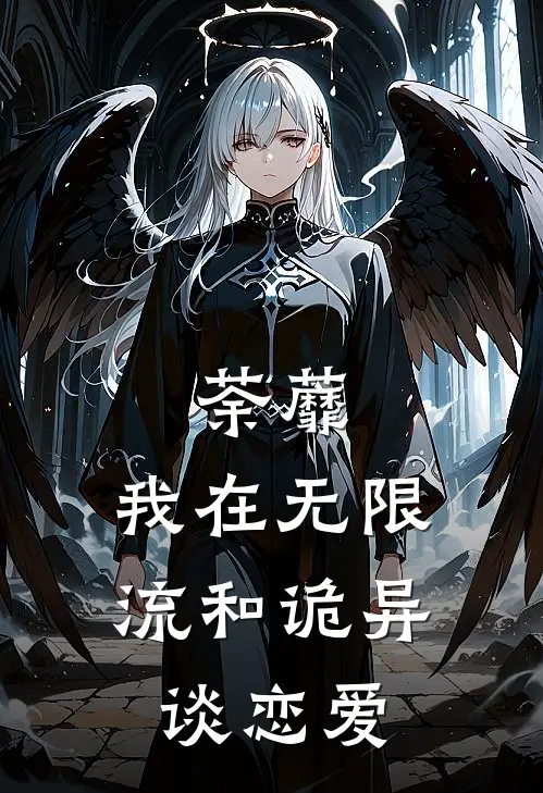 荼蘼：我在无限流和诡异谈恋爱(夏澄漓卿)小说推荐完本_全本免费小说荼蘼：我在无限流和诡异谈恋爱夏澄漓卿
