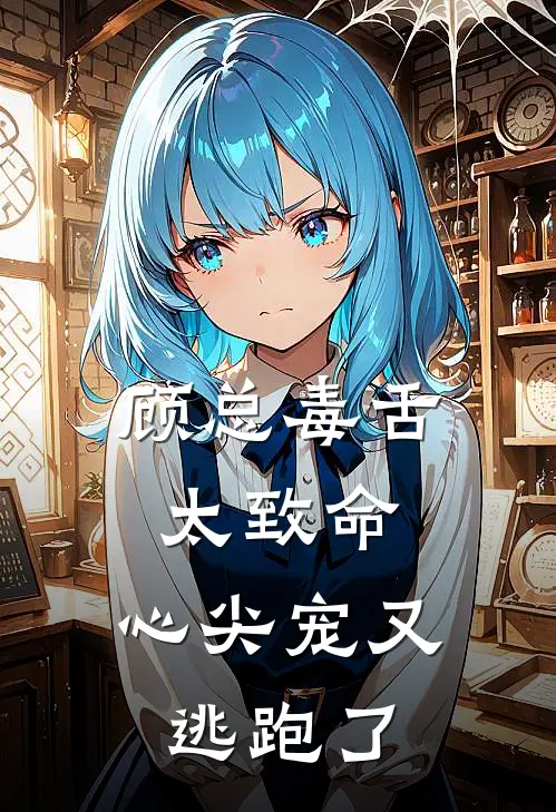 顾总毒舌太致命，心尖宠又逃跑了