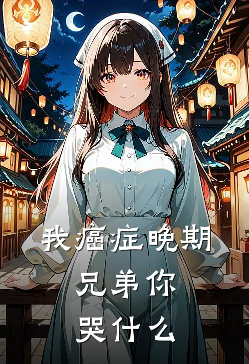 我癌症晚期，兄弟你哭什么(林祁之江宴离)最新推荐小说_最新免费小说我癌症晚期，兄弟你哭什么林祁之江宴离